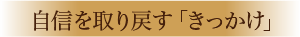 自信を取り戻すきっかけ